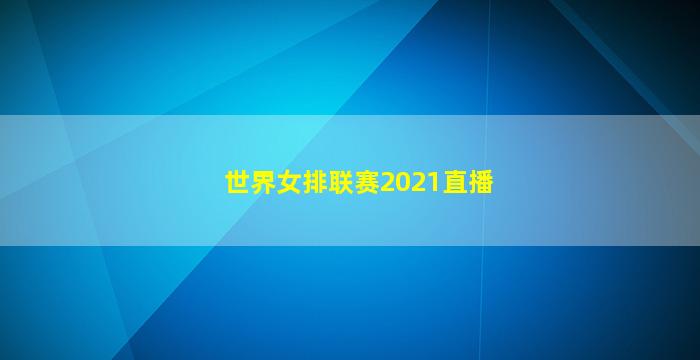 世界女排联赛2021直播