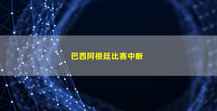 巴西阿根廷比赛中断