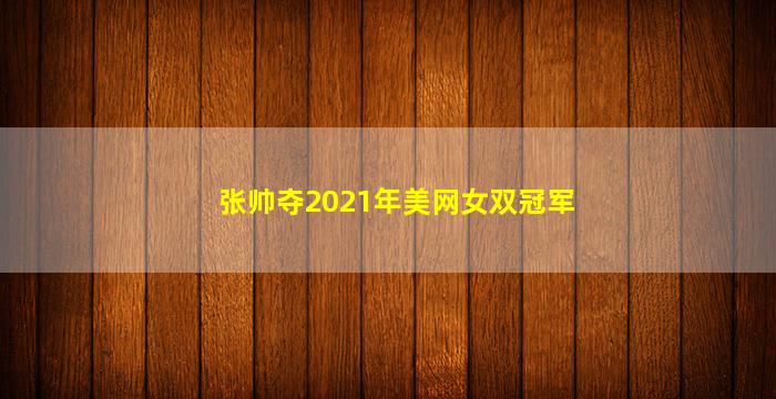 张帅夺2021年美网女双冠军