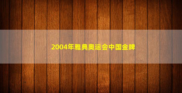 2004年雅典奥运会中国金牌