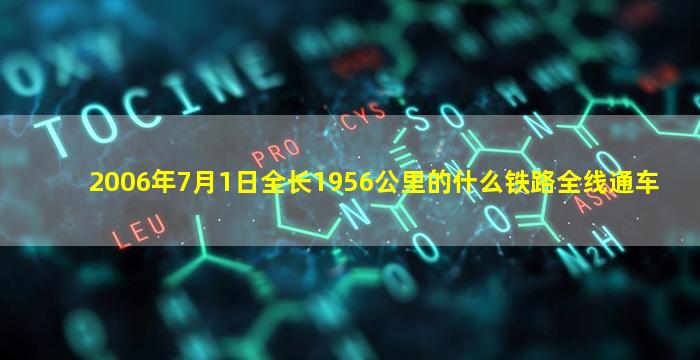 2006年7月1日全长1956公里的什么铁路全线通车