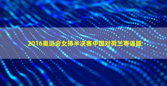 2016奥运会女排半决赛中国对荷兰粤语版