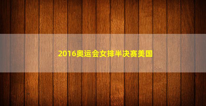 2016奥运会女排半决赛美国