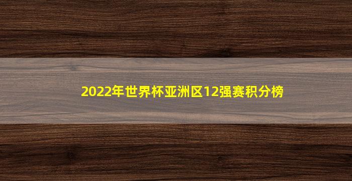 2022年世界杯亚洲区12强赛积分榜