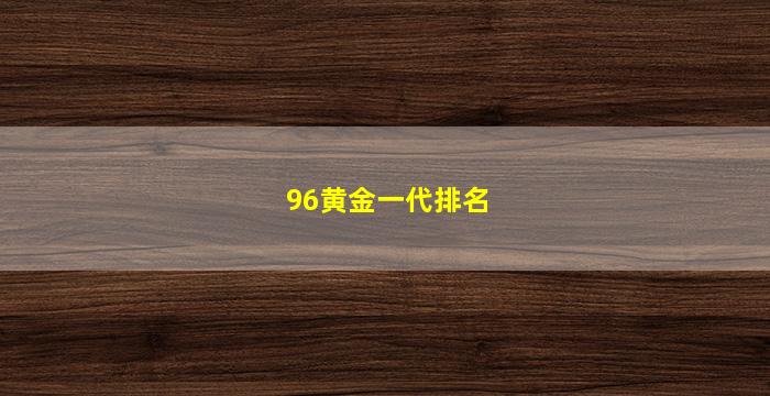 96黄金一代排名