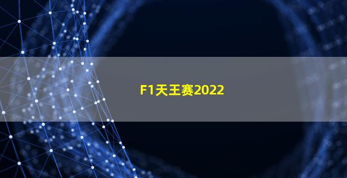 F1天王赛2022