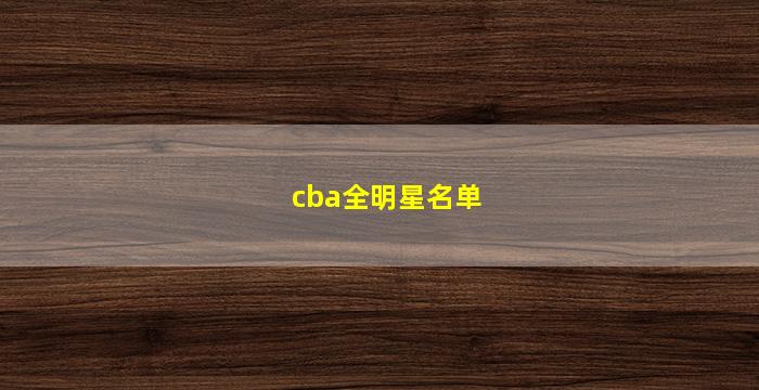 cba全明星名单(cba全明星名单公布)