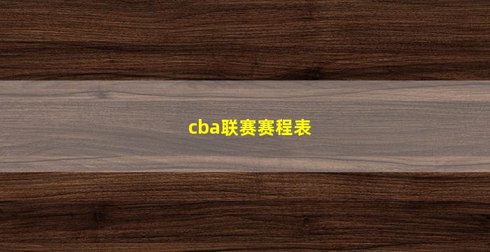 cba联赛赛程表(cba联赛赛程表季前赛)