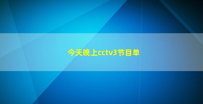 今天晚上cctv3节目单