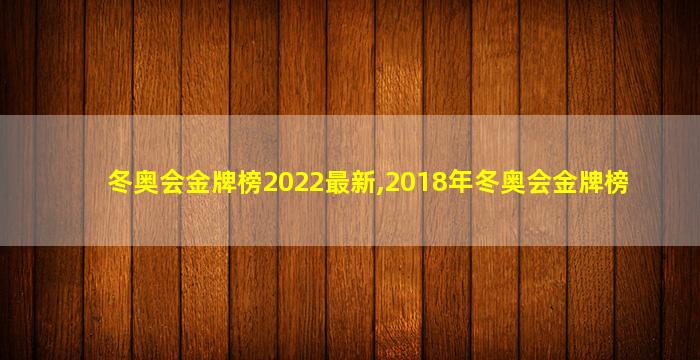 冬奥会金牌榜2022最新,2018年冬奥会金牌榜