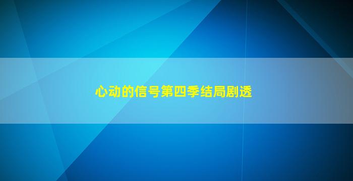 心动的信号第四季结局剧透