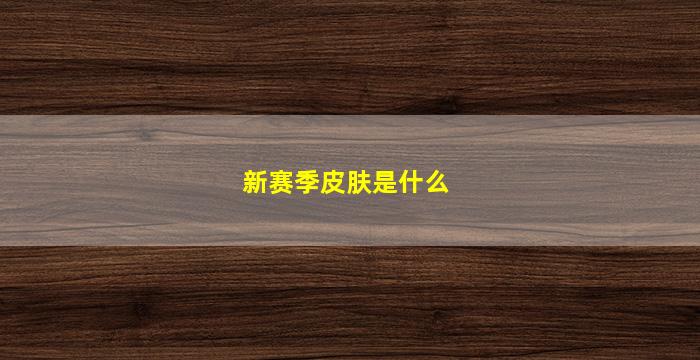 新赛季皮肤是什么