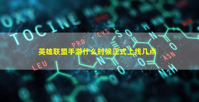 英雄联盟手游什么时候正式上线几点