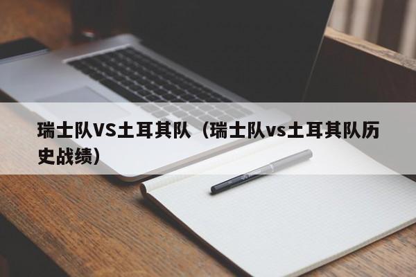 瑞士队VS土耳其队（瑞士队vs土耳其队历史战绩）